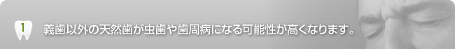 義歯以外の天然歯が虫歯や歯周病になる可能性が高くなります。