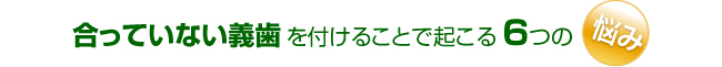 合っていない義歯を付けることで起こる６つの悩み