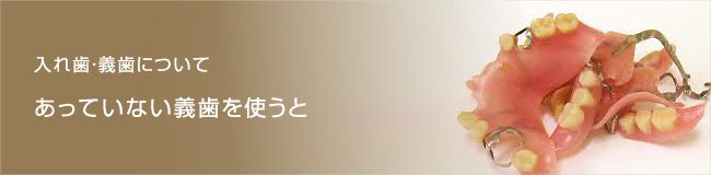 入れ歯・義歯について（あっていない義歯を使うと）